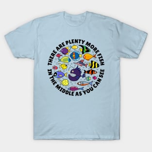 Famous quotes - There are plenty more fish in the middle as you can see T-Shirt